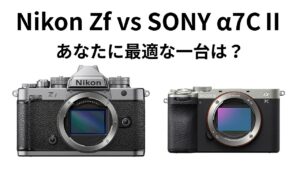 Nikon Zf vs Sony α7CII 徹底比較！選ぶならどっち？