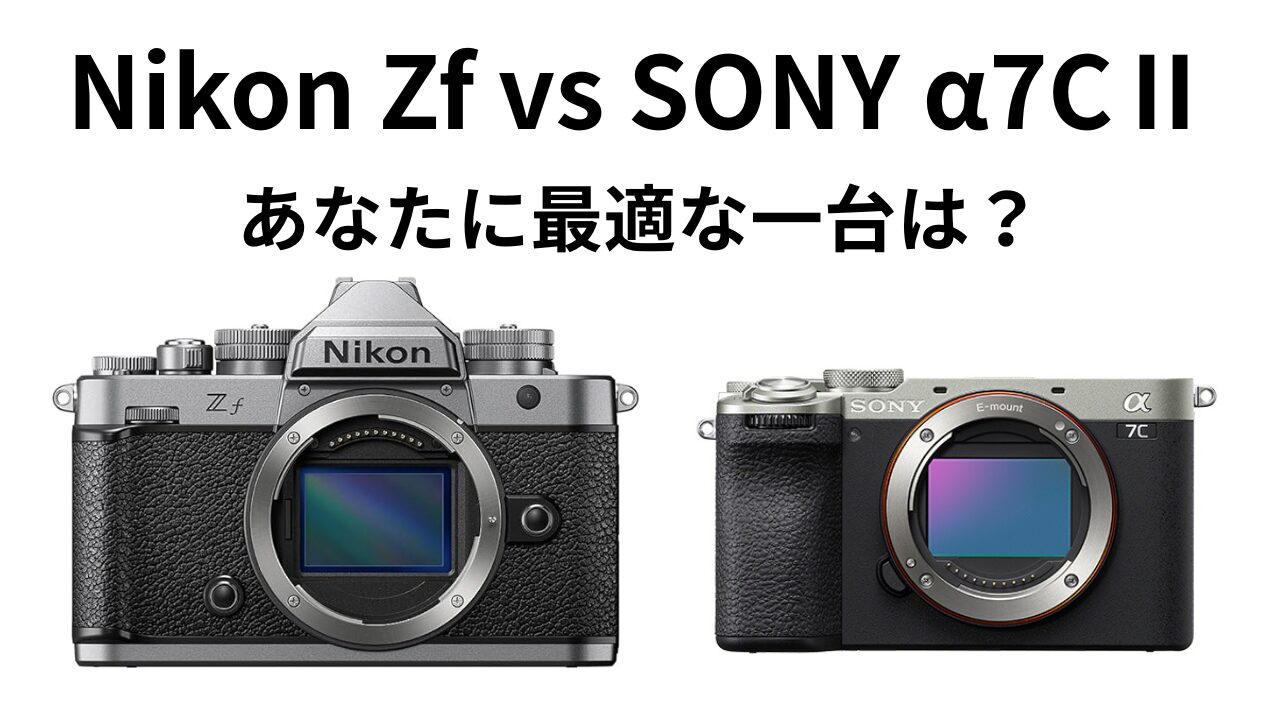 Nikon Zf vs Sony α7CII 徹底比較!選ぶならどっち?