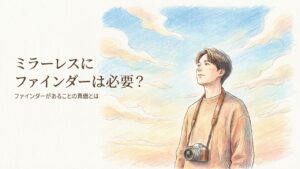 ミラーレスでファインダーはいらない？後悔しないカメラの選び方